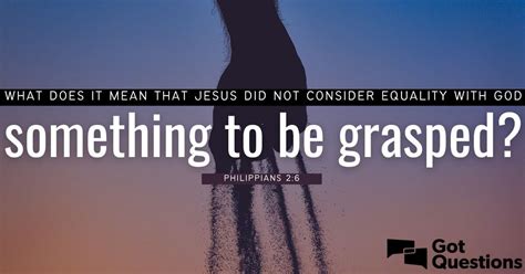 jesus did not count equality with god|Philippians 2:5–11 ESV .